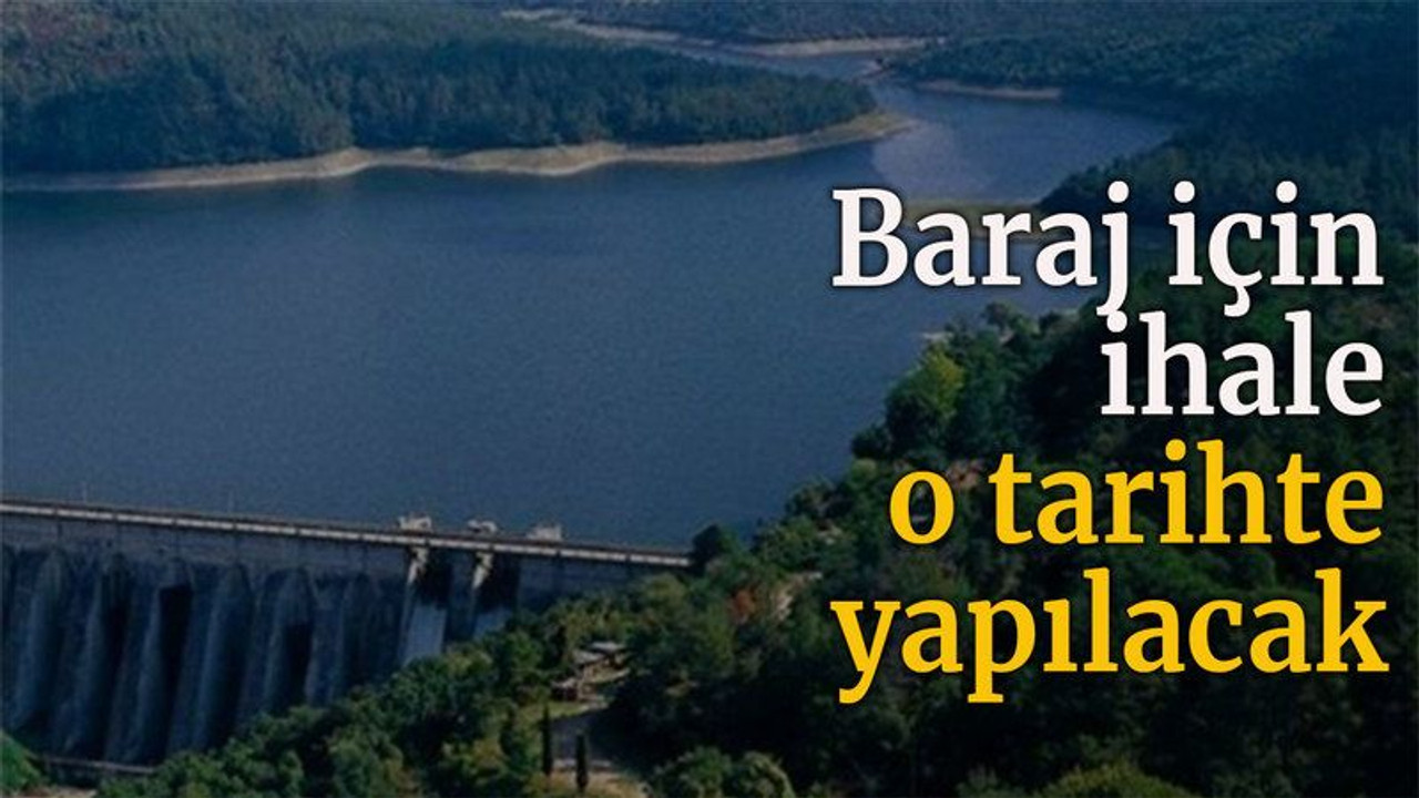 Baraj için ihale o tarihte yapılacak